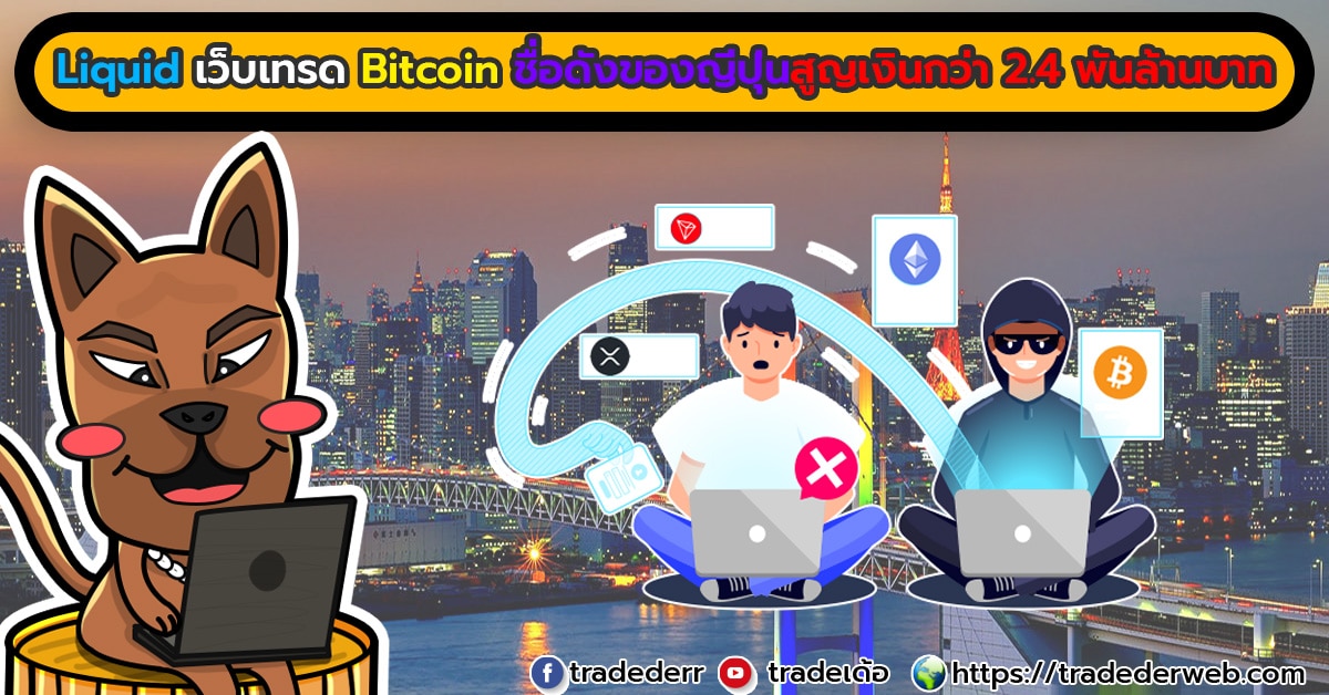 Liquid เว็บเทรด Bitcoin ชื่อดังของญี่ปุ่นสูญเงินกว่า 2.4 พันล้านบาท