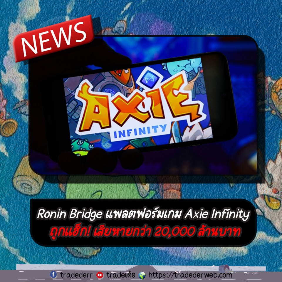 Ronin Bridge แพลตฟอร์มเกม Axie Infinity ถูกแฮ็ก! เสียหายกว่า 20,000 ล้านบาท